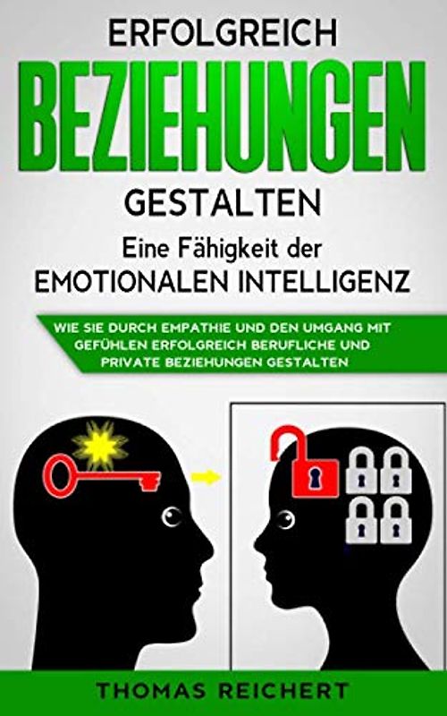 Erfolgreich Beziehungen gestalten - Eine Fähigkeit der emotionalen Intelligenz: Wie Sie durch Empathie und den Umgang mit Gefühlen erfolgreich berufliche und private Beziehungen gestal-ten