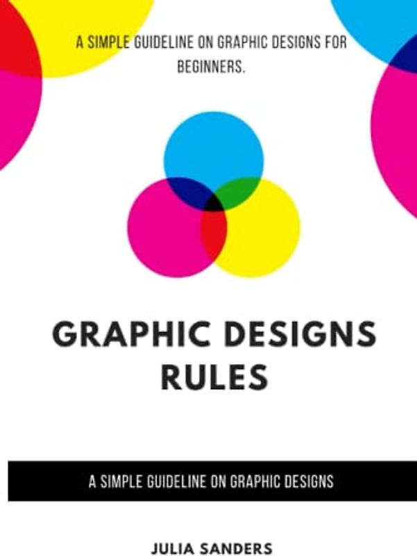 Graphic Design Rules: A Simple Guideline on graphic designs for beginners.