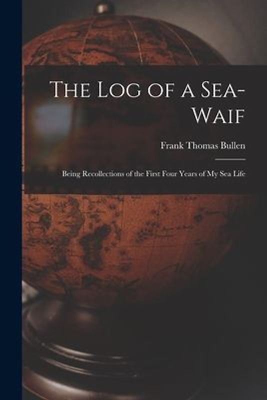 The Log of a Sea-Waif: Being Recollections of the First Four Years of My Sea Life