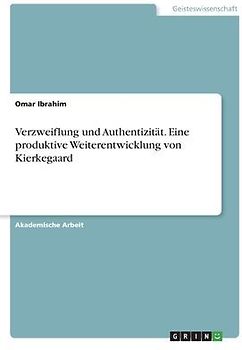 Verzweiflung und Authentizität. Eine produktive Weiterentwicklung von Kierkegaard