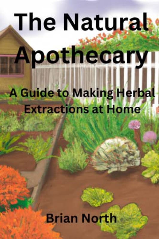 The Natural Apothecary: A Guide to Making Herbal Extractions at Home