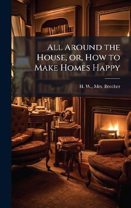 All Around the House, or, How to Make Homes Happy