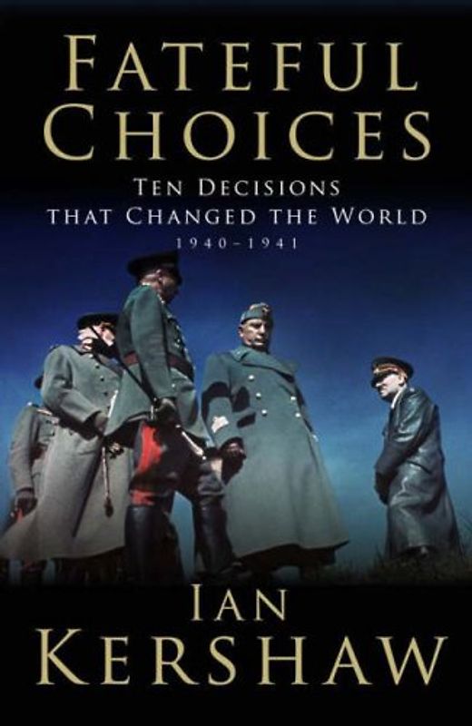 Fateful Choices: Ten Decisions That Changed the World, 1940-1941 (Allen Lane History) - Kershaw, Ian