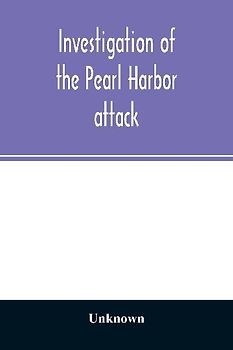 Investigation of the Pearl Harbor attack. Report of the Joint Committee on the Investigation of the Pearl Harbor attack, Congress of the United States, pursuant of S. Con. Res. 27, 79th Congress, a concurrent resolution to investigate the attack on Pearl