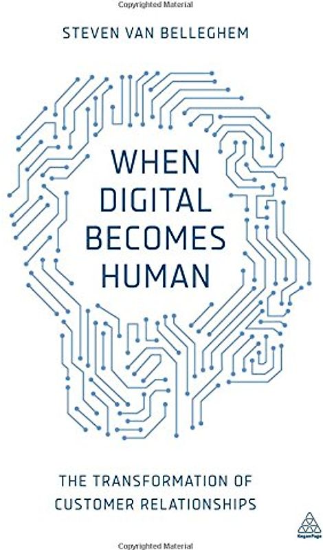 When Digital Becomes Human: The Transformation of Customer Relationships - Van Belleghem, Steven