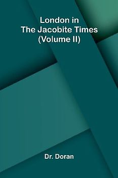 London in the Jacobite times (Volume II)