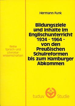 Bildungsziele und Inhalte im Englischunterricht 1924-1964 - von den Preussischen Schulreformen bis zum Hamburger Abkommen