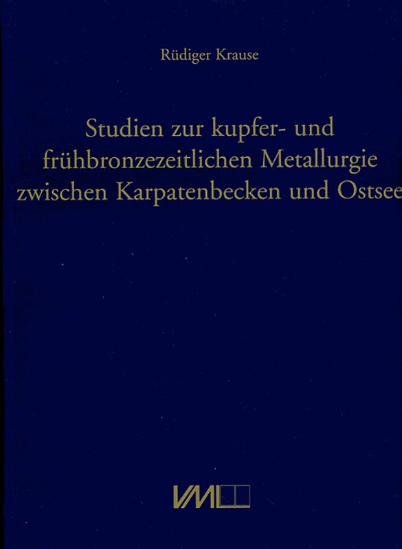 Studien zur kupfer- und frühbronzezeitlichen Metallurgie zwischen Karpatenbecken und Ostsee