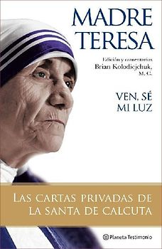 Ven, sé mi luz : las cartas privadas de "la santa de Calcuta"