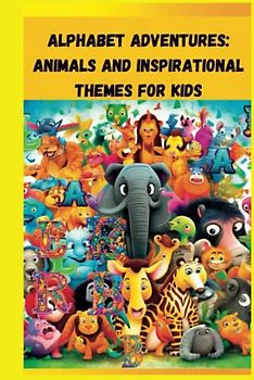 Alphabet Adventures: Animals and Inspirational Themes for Kids: Color Activities Book ("Enchanting Explorations: The Alphabet Adventures 3in1 Series - ... Colors, and Inspiration for Kids", Band 1)