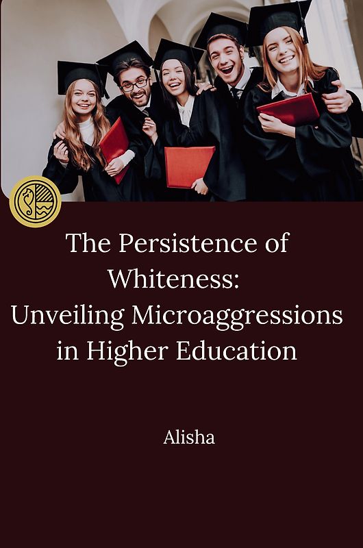 The Persistence of Whiteness: Unveiling Microaggressions in Higher Education
