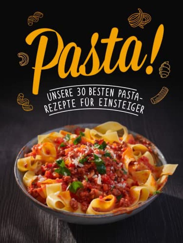 Pasta! Unsere 30 besten Pasta-Rezepte für Einsteiger