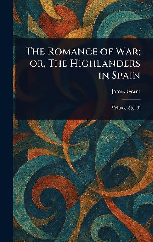 The Romance of War; or, The Highlanders in Spain