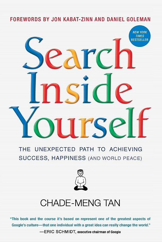 Search Inside Yourself: The Unexpected Path to Achieving Success, Happiness (and World Peace) - Tan, Chade-Meng