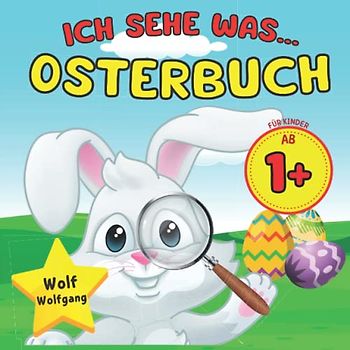 Ich Sehe Was... Osterbuch: … Was Du Nicht Siehst - Erstlese Buch für Kinder Ab 1+ mit Osterhase Ostereier und Frühling