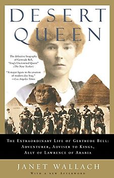 DESERT QUEEN: The Extraordinary Life of Gertrude Bell: Adventurer, Adviser to Kings, Ally of Lawrence of Arabia - Janet Wallach