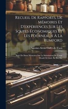 Recueil De Rapports, De Mémoires Et D'expériences Sur Les Soupes Économiques Et Les Fourneaux À La Rumford: Suivi De Deux Mémoires Sur La Substitution