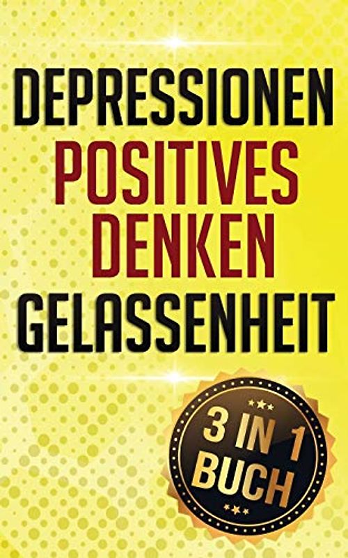 Depressionen I Positives Denken I Gelassenheit: Mit wunderbarer Selbsthilfe gegen Depression endlich innere Ruhe gewinnen