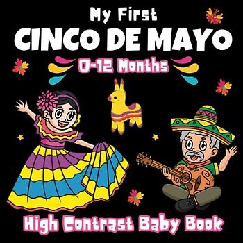 My First Cinco De Mayo High Contrast Baby Book - 0-12 Months: Black and White Pictures For My 1st Cinco De Mayo Themed Images to Develop ... ... Gift - High Contrast Baby Books for Infants.
