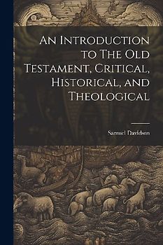 An Introduction to The Old Testament, Critical, Historical, and Theological