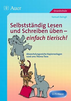 Selbstständig Lesen und Schreiben üben einfach tierisch!. Abwechslungsreiche Kopiervorlagen rund ums Thema Tiere (2. und 3. Klasse)