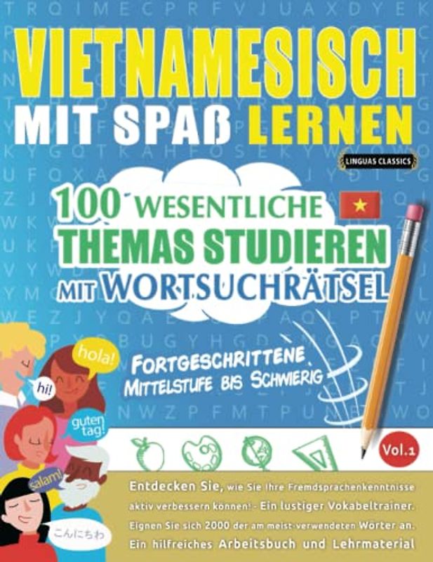 VIETNAMESISCH MIT SPAß LERNEN - FORTGESCHRITTENE: MITTELSTUFE BIS SCHWIERIG – 100 WESENTLICHE THEMAS STUDIEREN MIT WORTSUCHRÄTSEL - VOL.1: Entdecken ... aktiv verbessern können!