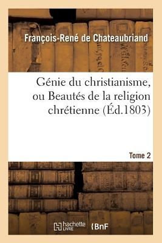 Génie Du Christianisme, Ou Beautés de la Religion Chrétienne. Tome 2 (Éd.1803)