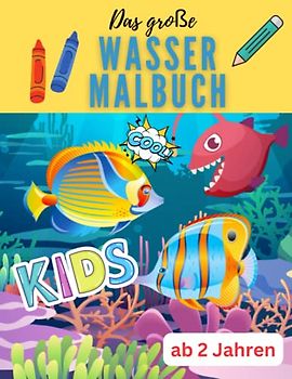 Wassermalbuch ab 2 Jahre: Großes Kinder Ausmalbuch, Wassertiere und Fische auf 100 Seiten für Jungen und Mädchen