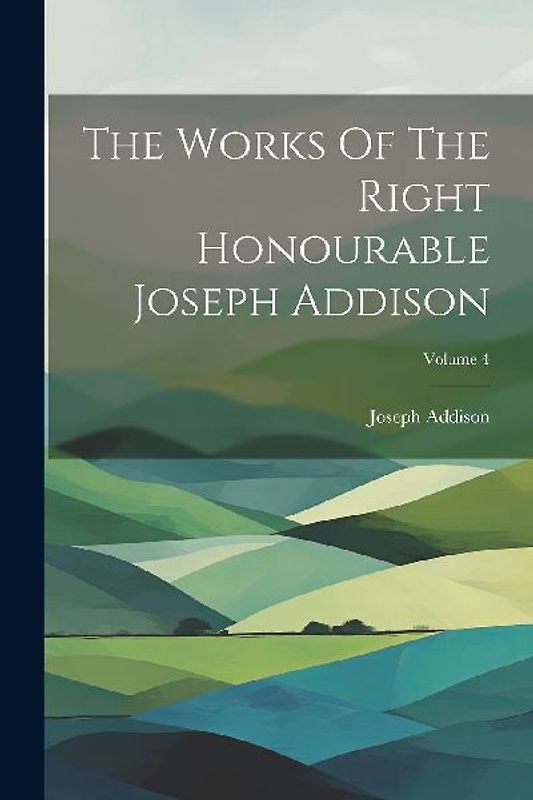 The Works Of The Right Honourable Joseph Addison; Volume 4