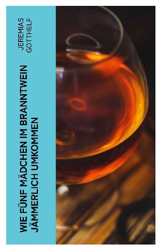 Wie fünf Mädchen im Branntwein jämmerlich umkommen