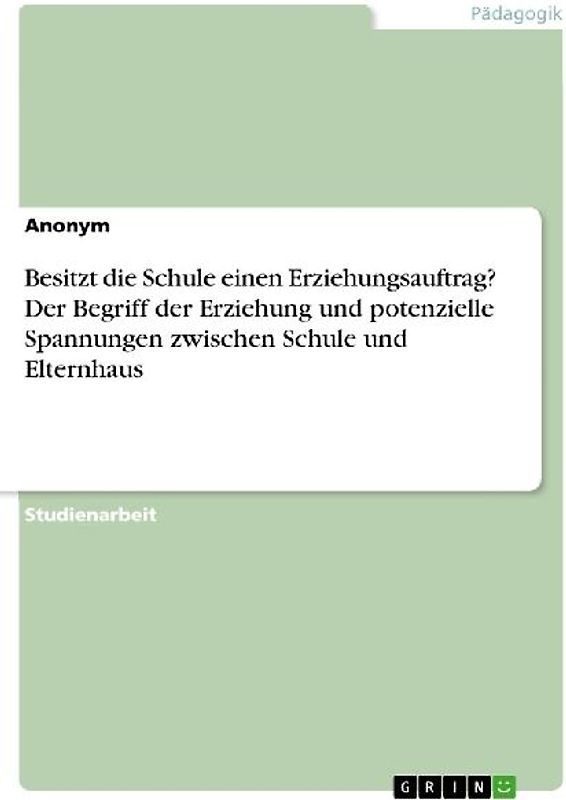Besitzt die Schule einen Erziehungsauftrag? Der Begriff der Erziehung und potenzielle Spannungen zwischen Schule und Elternhaus