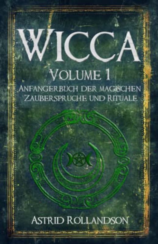 Wicca: Anfängerbuch der magischen Zaubersprüche und Rituale