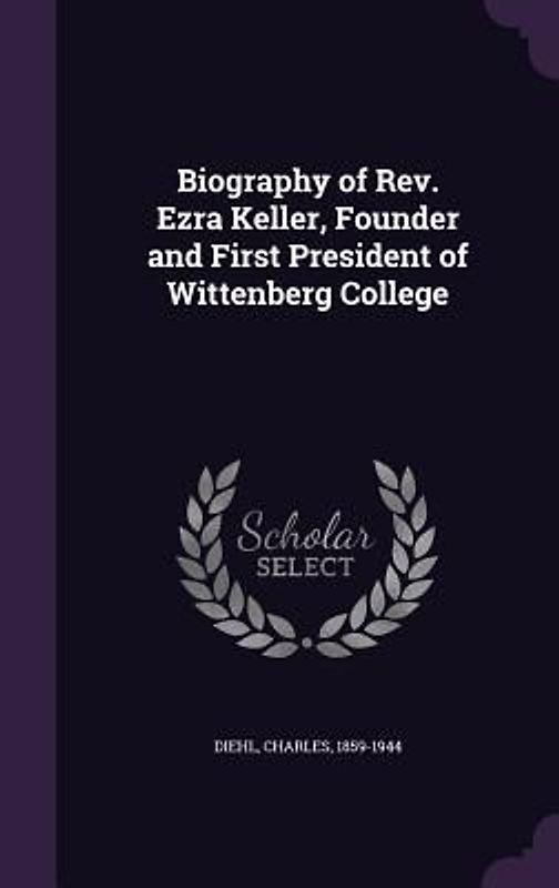 Biography of Rev. Ezra Keller, Founder and First President of Wittenberg College