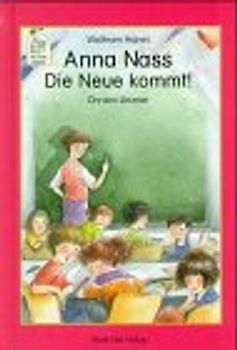 Anna Nass. Die Neue kommt. Eine ganz schön verrückte Schulgeschichte
