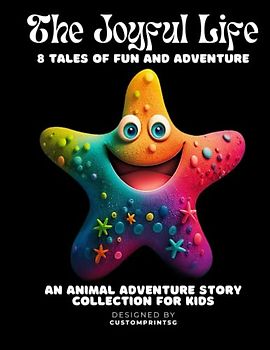 The Joyful Life An Animal Adventure Story Collection for Kids: 8 Tales of Fun and Adventure