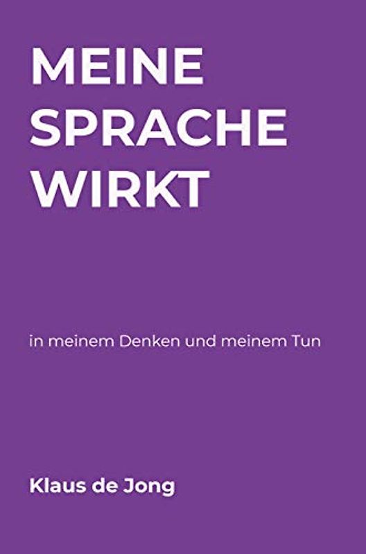 Meine Sprache wirkt: in meinem Denken und meinem Tun