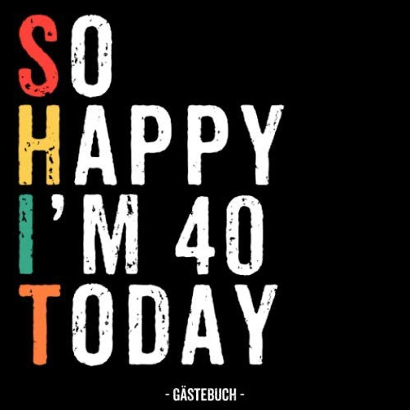 So Happy I’m 40 Today Gästebuch: Gästebuch für den 40. Geburtstag für Mann und Frau