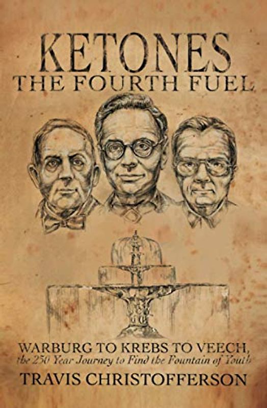 Ketones, The Fourth Fuel: Warburg to Krebs to Veech, the 250 Year Journey to Find the Fountain of Youth