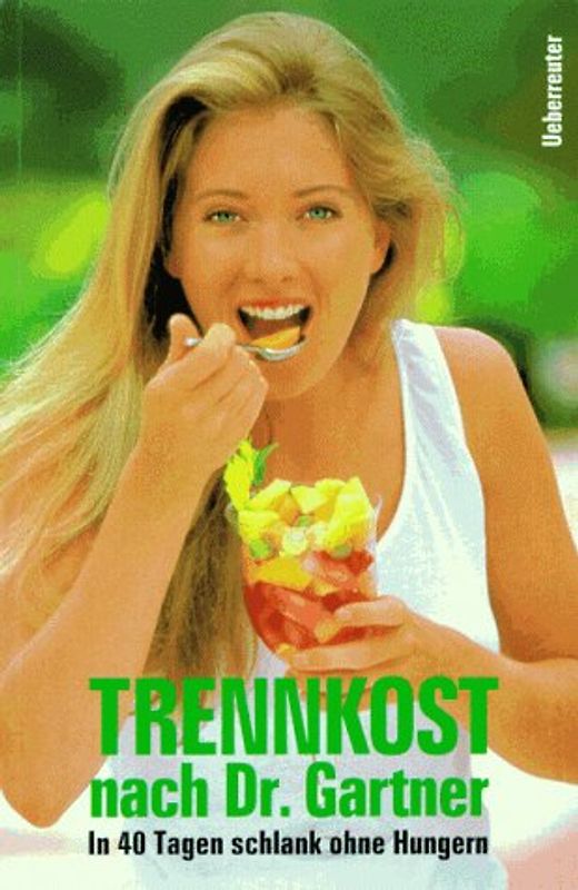 Trennkost nach Dr. Gartner. In 40 Tagen schlank ohne Hungern
