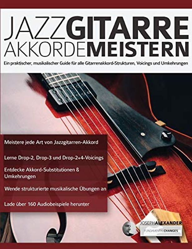 Jazzgitarre Akkorde Meistern: Ein praktischer, musikalischer Guide für alle Gitarrenakkord-Strukturen, Voicings und Umkehrungen (Jazz-Gitarre spielen lernen, Band 2)