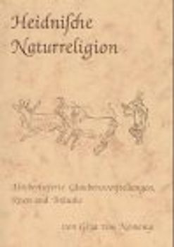 Heidnische Naturreligion. Altüberlieferte Glaubensvorstellungen, Riten und Bräuche