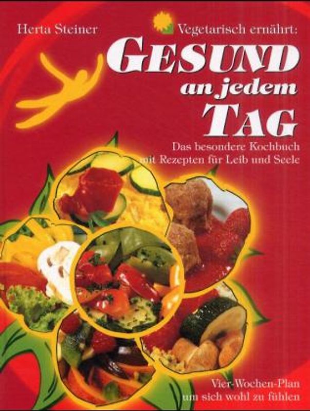 Gesund an jedem Tag. Lactovegetabil ernährt: Vier-Wochen-Plan mit Rezepten für Leib und Seele