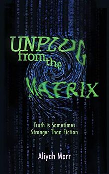 Unplug From the Matrix: Truth is Sometimes Stranger Than Fiction (New Age, Ancient Mysteries, & Gaia Energy)