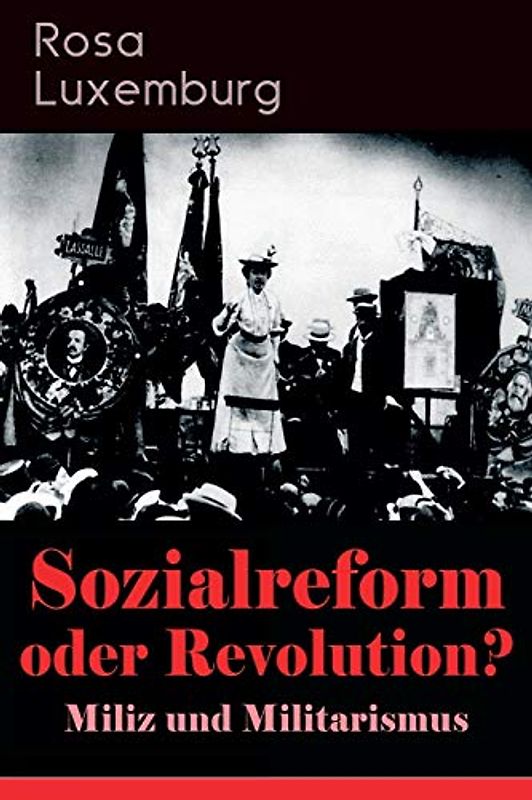 Sozialreform oder Revolution? - Miliz und Militarismus: Das Lohngesetz, Die Krise, Die Gewerkschaften, Die Genossenschaften, Die Sozialreform, ... Der Opportunismus in Theorie und Praxis...
