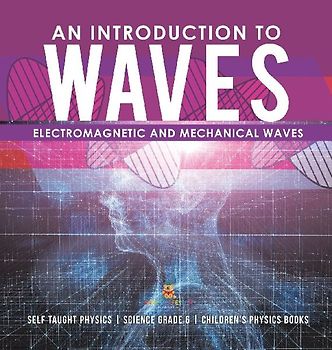 An Introduction to Waves | Electromagnetic and Mechanical Waves | Self Taught Physics | Science Grade 6 | Children's Physics Books
