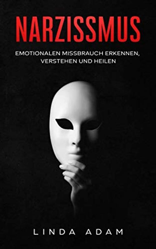 Narzissmus: Emotionalen Missbrauch erkennen, verstehen und heilen