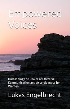 Empowered Voices: Unleashing the Power of Effective Communication and Assertiveness for Women