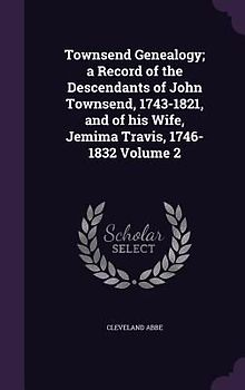 Townsend Genealogy; a Record of the Descendants of John Townsend, 1743-1821, and of his Wife, Jemima Travis, 1746-1832 Volume 2