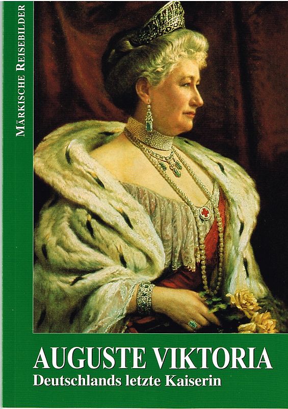 Auguste Viktoria. Deutschlands letzte Kaiserin