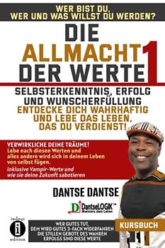 Die Allmacht der Werte 1: Selbsterkenntnis, Erfolg und Wunscherfüllung – entdecke dich wahrhaftig und lebe das Leben, das du verdienst: Wer bist du, ... du werden? - Verwirkliche deine Träume.